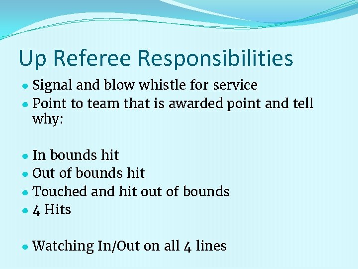 Up Referee Responsibilities ● Signal and blow whistle for service ● Point to team