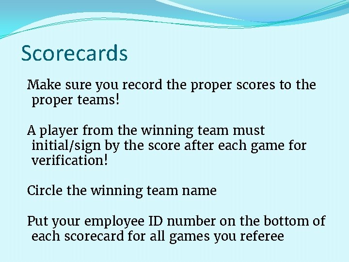 Scorecards Make sure you record the proper scores to the proper teams! A player