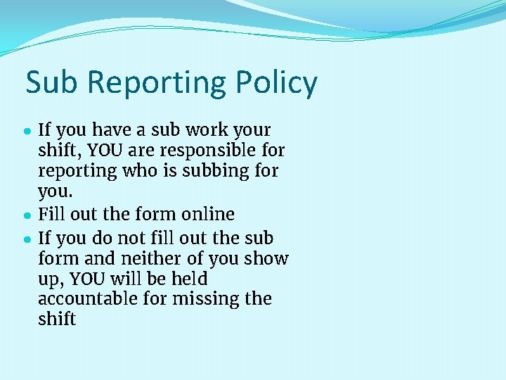 Sub Reporting Policy ● If you have a sub work your shift, YOU are