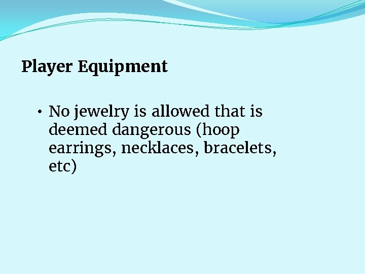 Player Equipment • No jewelry is allowed that is deemed dangerous (hoop earrings, necklaces,