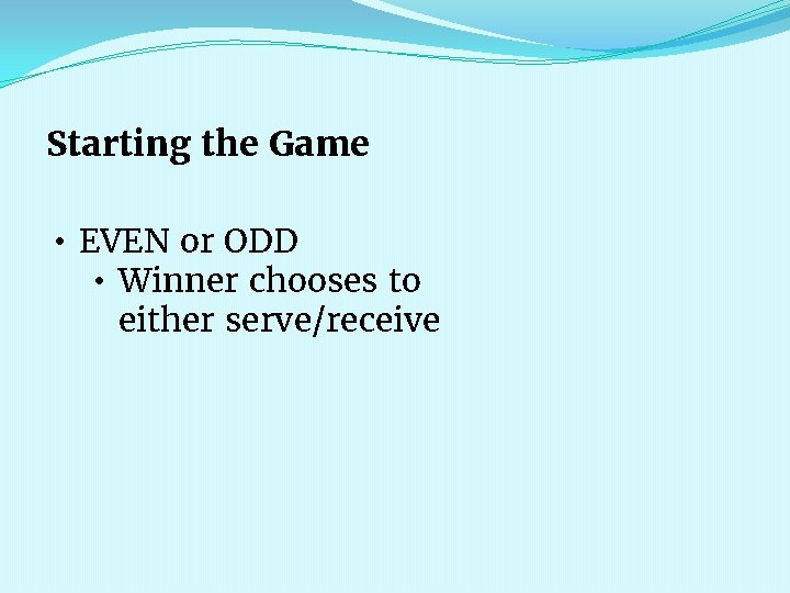 Starting the Game • EVEN or ODD • Winner chooses to either serve/receive 