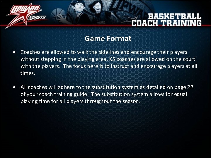 Game Format • Coaches are allowed to walk the sidelines and encourage their players