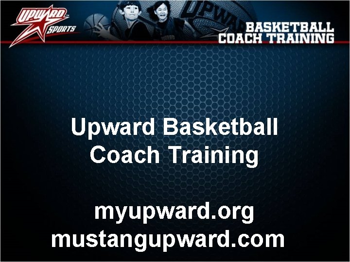 Upward Basketball Coach Training myupward. org mustangupward. com 