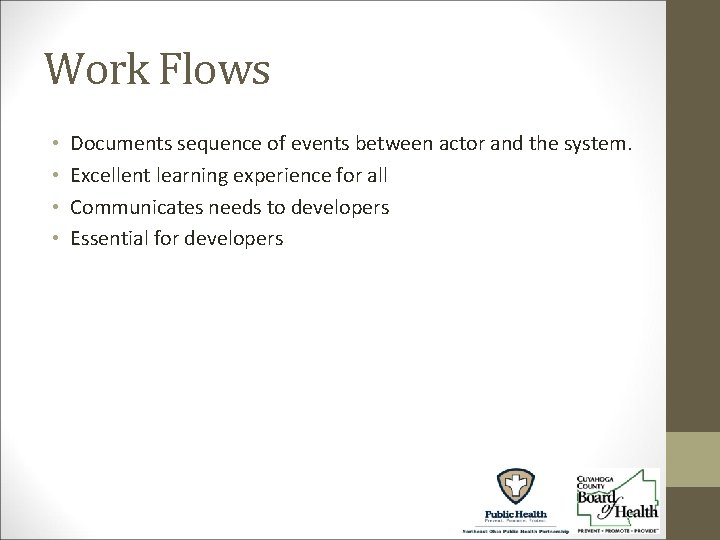 Work Flows • • Documents sequence of events between actor and the system. Excellent