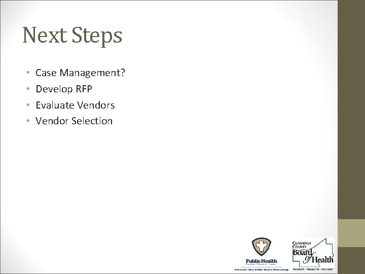 Next Steps • • Case Management? Develop RFP Evaluate Vendors Vendor Selection 