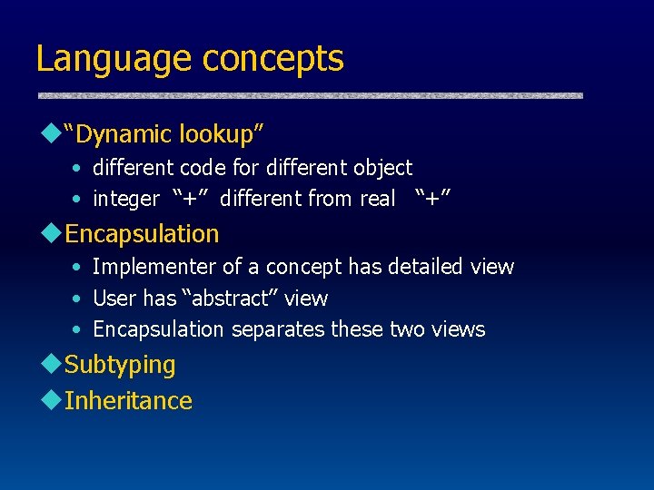 Language concepts u“Dynamic lookup” • different code for different object • integer “+” different