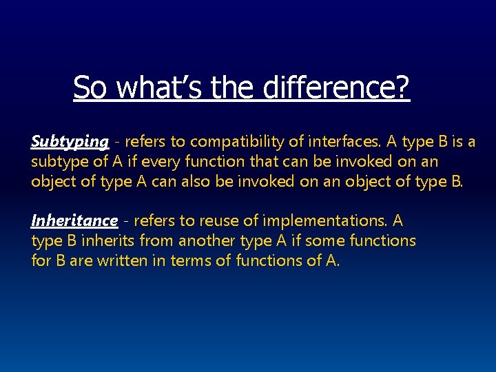 So what’s the difference? Subtyping - refers to compatibility of interfaces. A type B