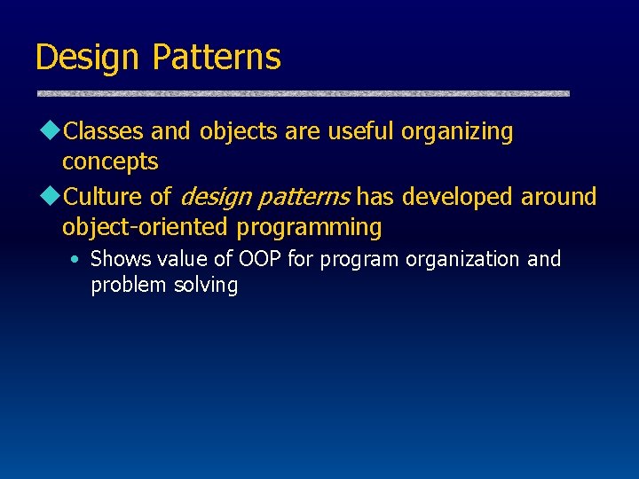 Design Patterns u. Classes and objects are useful organizing concepts u. Culture of design
