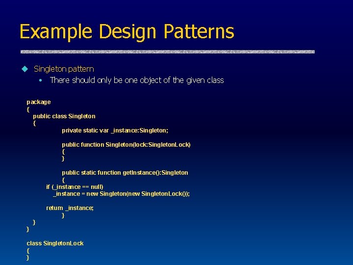 Example Design Patterns u Singleton pattern • There should only be one object of