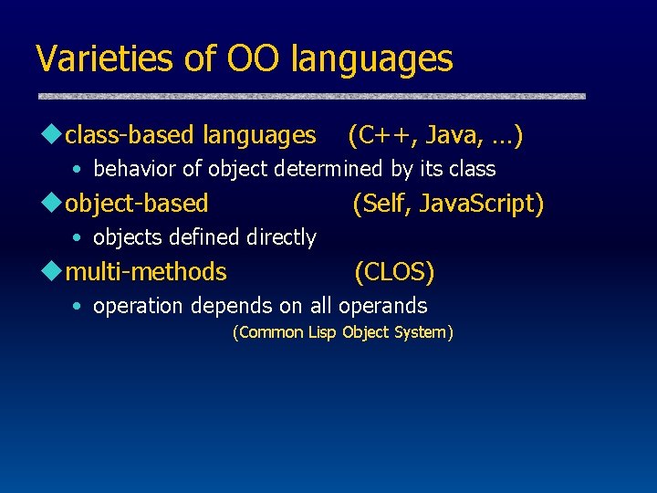 Varieties of OO languages uclass-based languages (C++, Java, …) • behavior of object determined