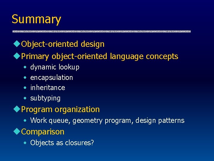 Summary u. Object-oriented design u. Primary object-oriented language concepts • • dynamic lookup encapsulation