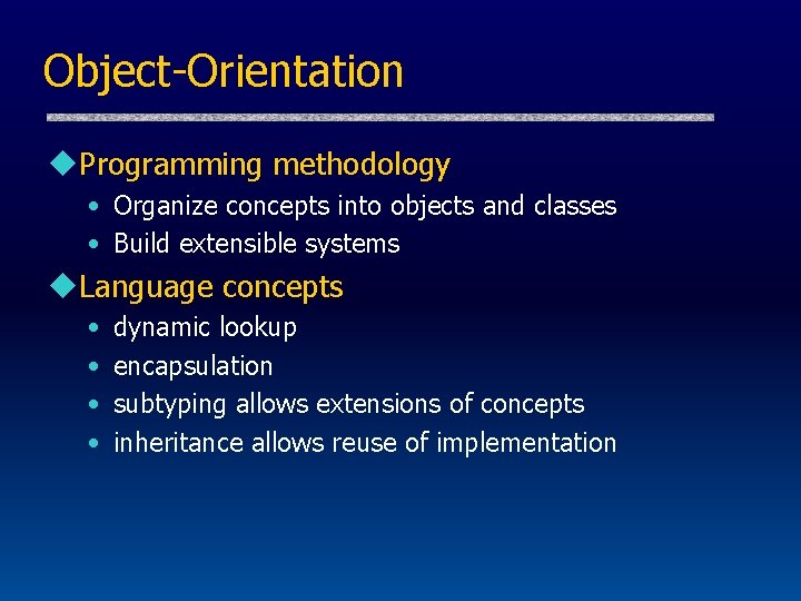 Object-Orientation u. Programming methodology • Organize concepts into objects and classes • Build extensible