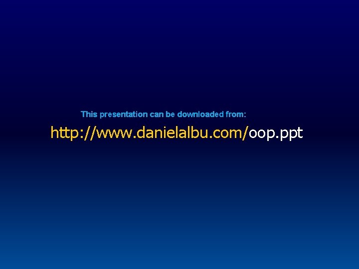 This presentation can be downloaded from: http: //www. danielalbu. com/oop. ppt 