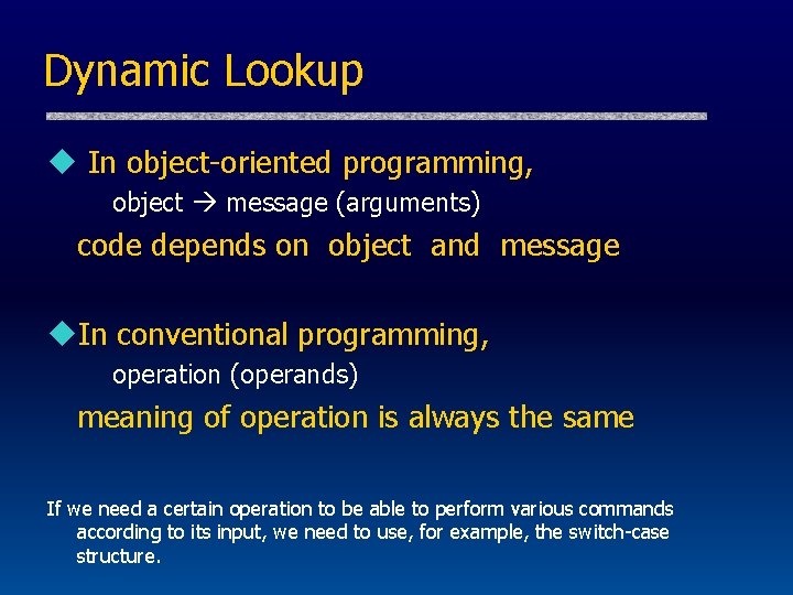 Dynamic Lookup u In object-oriented programming, object message (arguments) code depends on object and