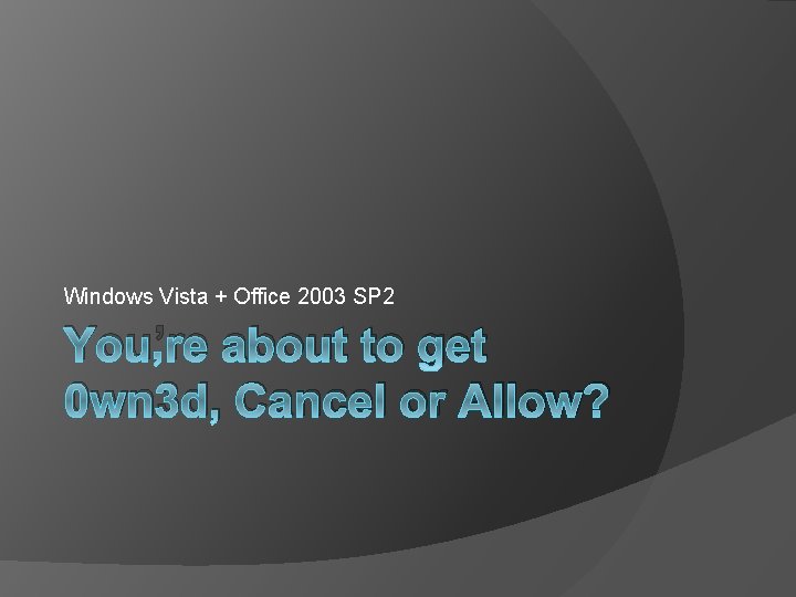 Windows Vista + Office 2003 SP 2 You’re about to get 0 wn 3