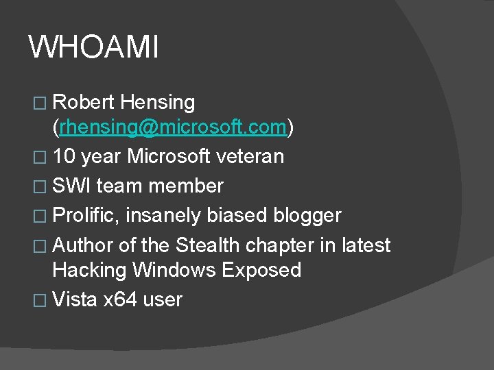 WHOAMI � Robert Hensing (rhensing@microsoft. com) � 10 year Microsoft veteran � SWI team