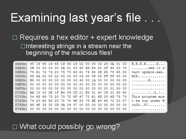 Examining last year’s file. . . � Requires a hex editor + expert knowledge