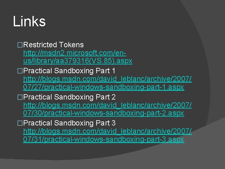 Links �Restricted Tokens http: //msdn 2. microsoft. com/enus/library/aa 379316(VS. 85). aspx �Practical Sandboxing Part