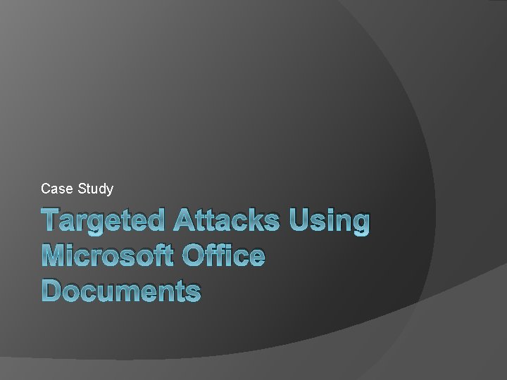 Case Study Targeted Attacks Using Microsoft Office Documents 