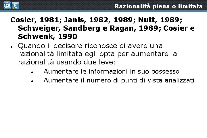 Razionalità piena o limitata Cosier, 1981; Janis, 1982, 1989; Nutt, 1989; Schweiger, Sandberg e