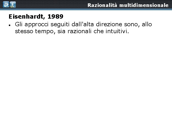 Razionalità multidimensionale Eisenhardt, 1989 Gli approcci seguiti dall'alta direzione sono, allo stesso tempo, sia