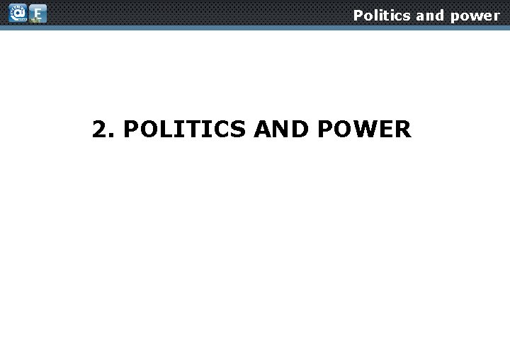 Politics and power 2. POLITICS AND POWER 