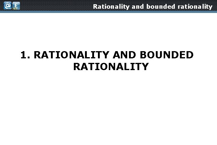 Rationality and bounded rationality 1. RATIONALITY AND BOUNDED RATIONALITY 