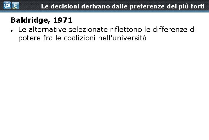 Le decisioni derivano dalle preferenze dei più forti Baldridge, 1971 Le alternative selezionate riflettono