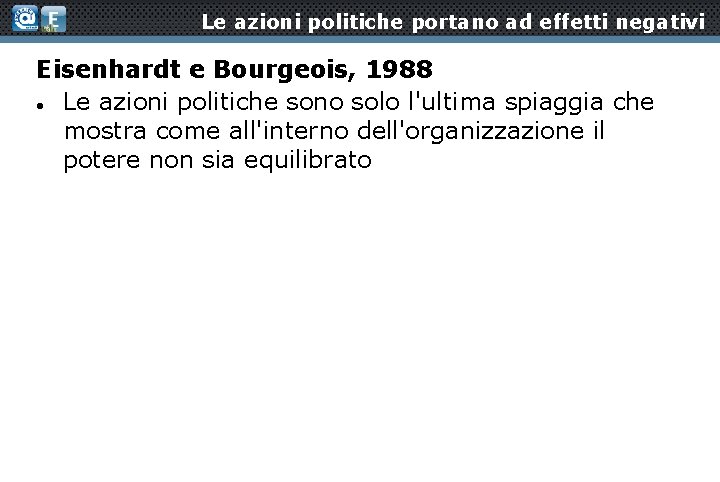 Le azioni politiche portano ad effetti negativi Eisenhardt e Bourgeois, 1988 Le azioni politiche