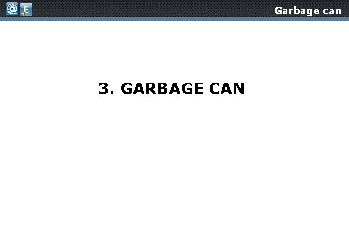 Garbage can 3. GARBAGE CAN 