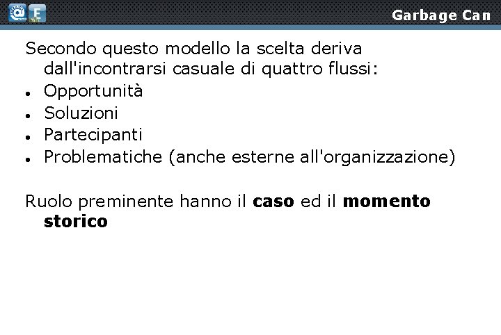 Garbage Can Secondo questo modello la scelta deriva dall'incontrarsi casuale di quattro flussi: Opportunità