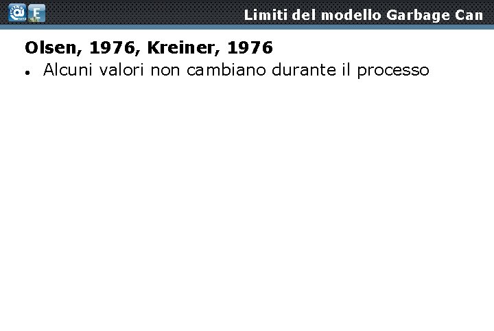 Limiti del modello Garbage Can Olsen, 1976, Kreiner, 1976 Alcuni valori non cambiano durante