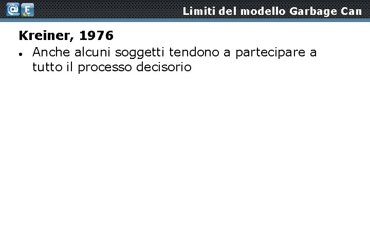 Limiti del modello Garbage Can Kreiner, 1976 Anche alcuni soggetti tendono a partecipare a