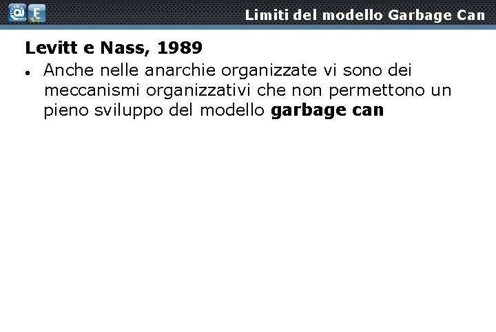 Limiti del modello Garbage Can Levitt e Nass, 1989 Anche nelle anarchie organizzate vi