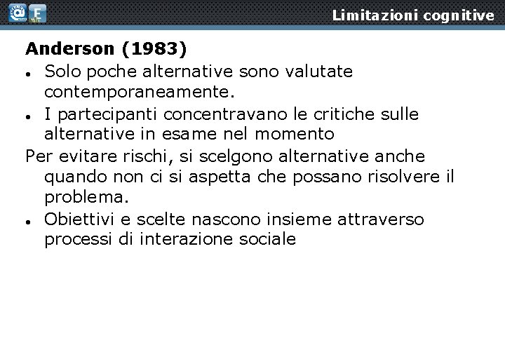 Limitazioni cognitive Anderson (1983) Solo poche alternative sono valutate contemporaneamente. I partecipanti concentravano le
