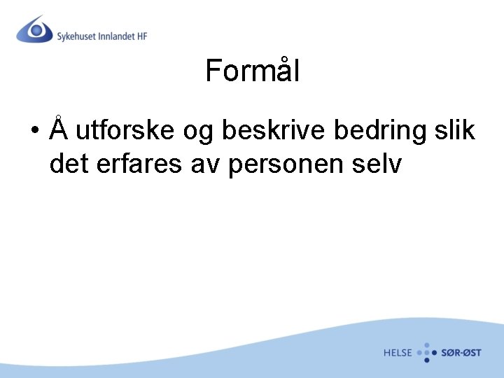 Formål • Å utforske og beskrive bedring slik det erfares av personen selv 