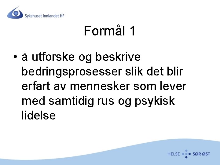 Formål 1 • å utforske og beskrive bedringsprosesser slik det blir erfart av mennesker