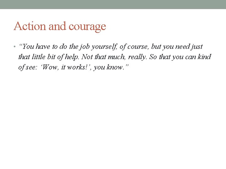 Action and courage • “You have to do the job yourself, of course, but