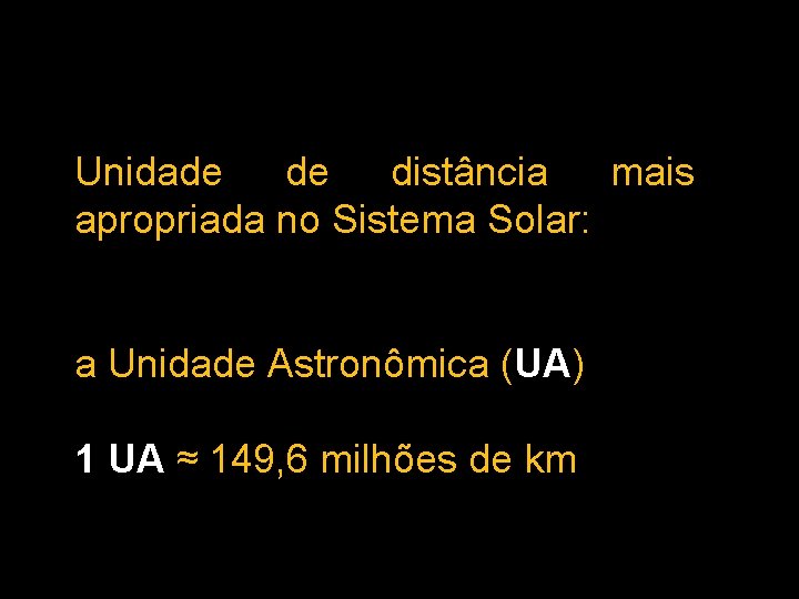 Unidade de distância mais apropriada no Sistema Solar: a Unidade Astronômica (UA) 1 UA