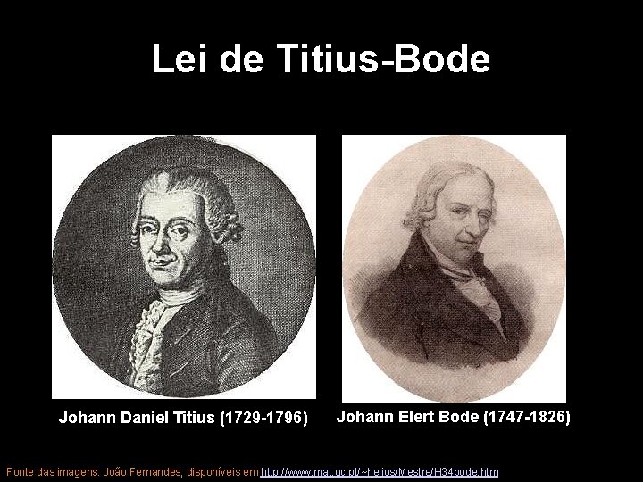 Lei de Titius-Bode Johann Daniel Titius (1729 -1796) Johann Elert Bode (1747 -1826) Fonte