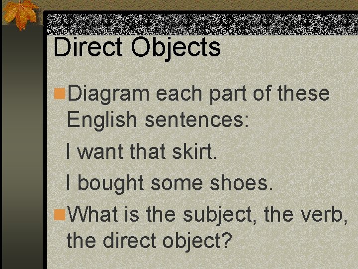 Direct Objects n. Diagram each part of these English sentences: I want that skirt.