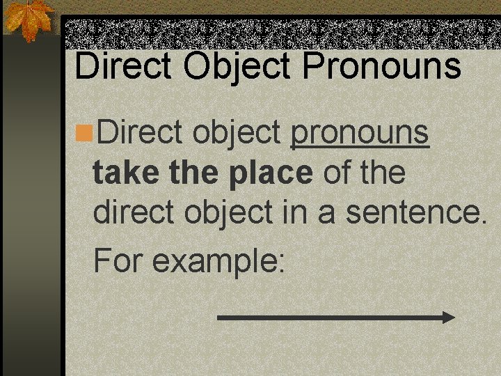 Direct Object Pronouns n. Direct object pronouns take the place of the direct object
