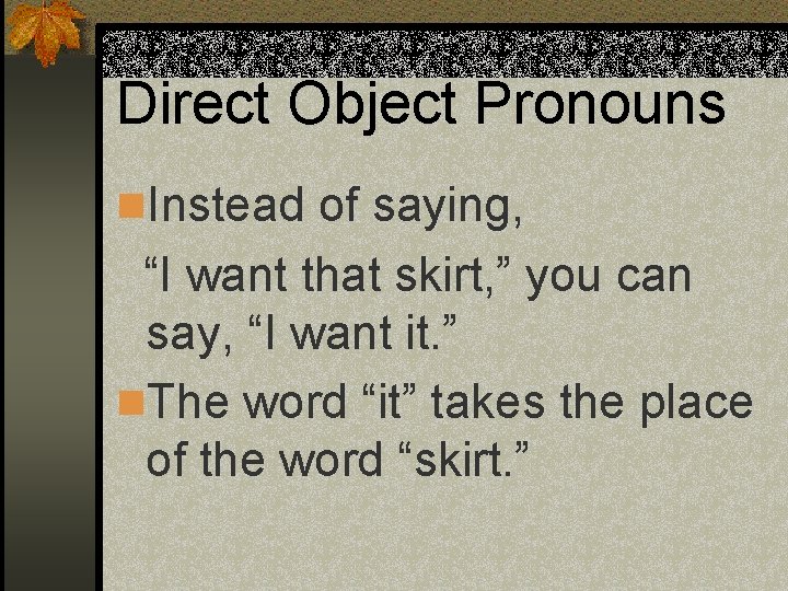 Direct Object Pronouns n. Instead of saying, “I want that skirt, ” you can