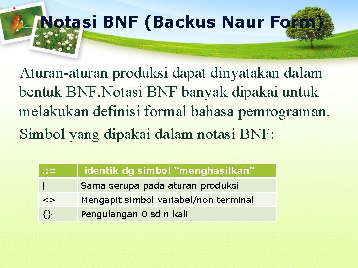 Notasi BNF (Backus Naur Form) Aturan-aturan produksi dapat dinyatakan dalam bentuk BNF. Notasi BNF