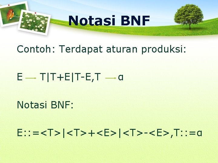 Notasi BNF Contoh: Terdapat aturan produksi: E T|T+E|T-E, T α Notasi BNF: E: :