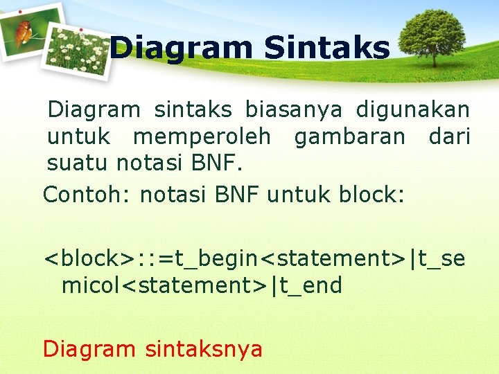 Diagram Sintaks Diagram sintaks biasanya digunakan untuk memperoleh gambaran dari suatu notasi BNF. Contoh: