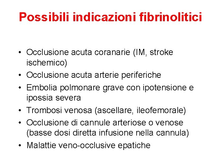 Possibili indicazioni fibrinolitici • Occlusione acuta coranarie (IM, stroke ischemico) • Occlusione acuta arterie