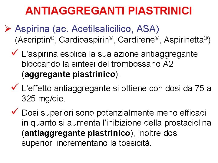 ANTIAGGREGANTI PIASTRINICI Ø Aspirina (ac. Acetilsalicilico, ASA) (Ascriptin®, Cardioaspirin®, Cardirene®, Aspirinetta®) ü L’aspirina esplica