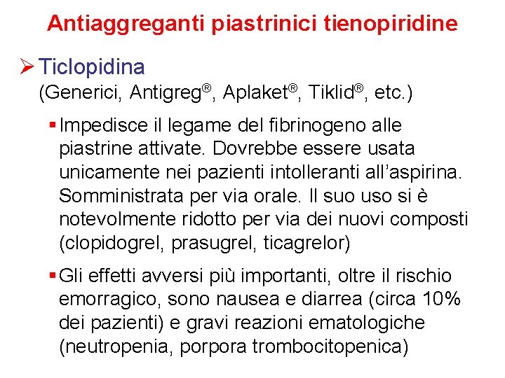 Antiaggreganti piastrinici tienopiridine Ø Ticlopidina (Generici, Antigreg®, Aplaket®, Tiklid®, etc. ) § Impedisce il