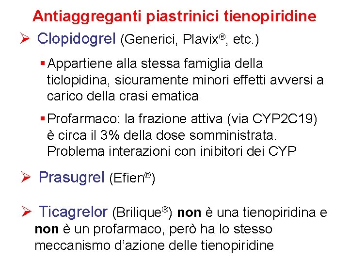 Antiaggreganti piastrinici tienopiridine Ø Clopidogrel (Generici, Plavix®, etc. ) § Appartiene alla stessa famiglia